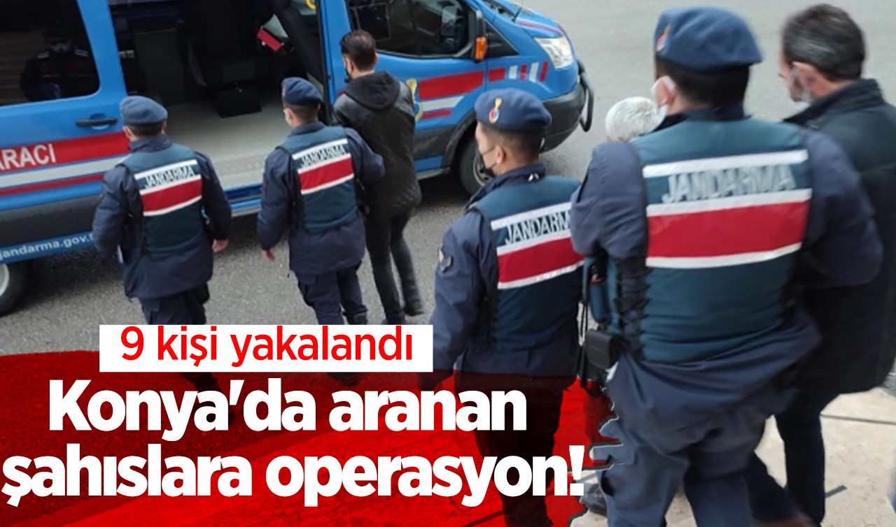 Konya'da aranan şahıslara operasyon: 9 kişi yakalandı