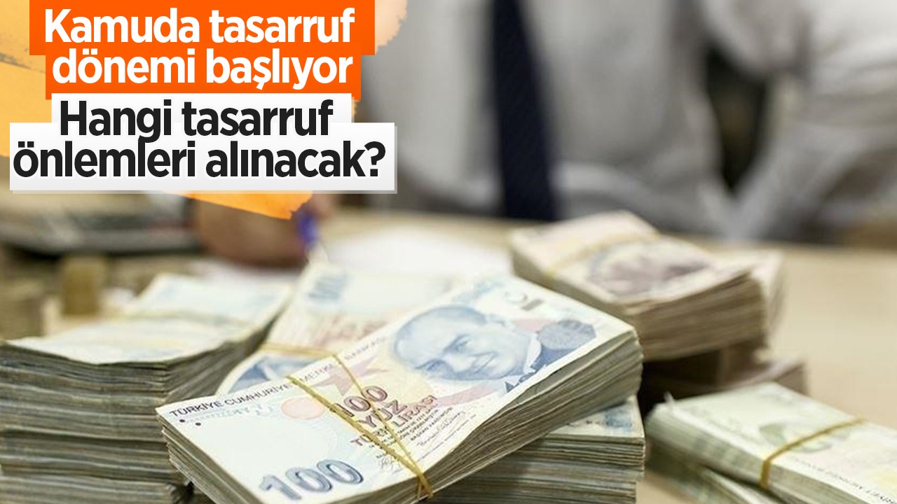 Kamuda tasarruf dönemi başlıyor: Hangi  önlemler alınacak?