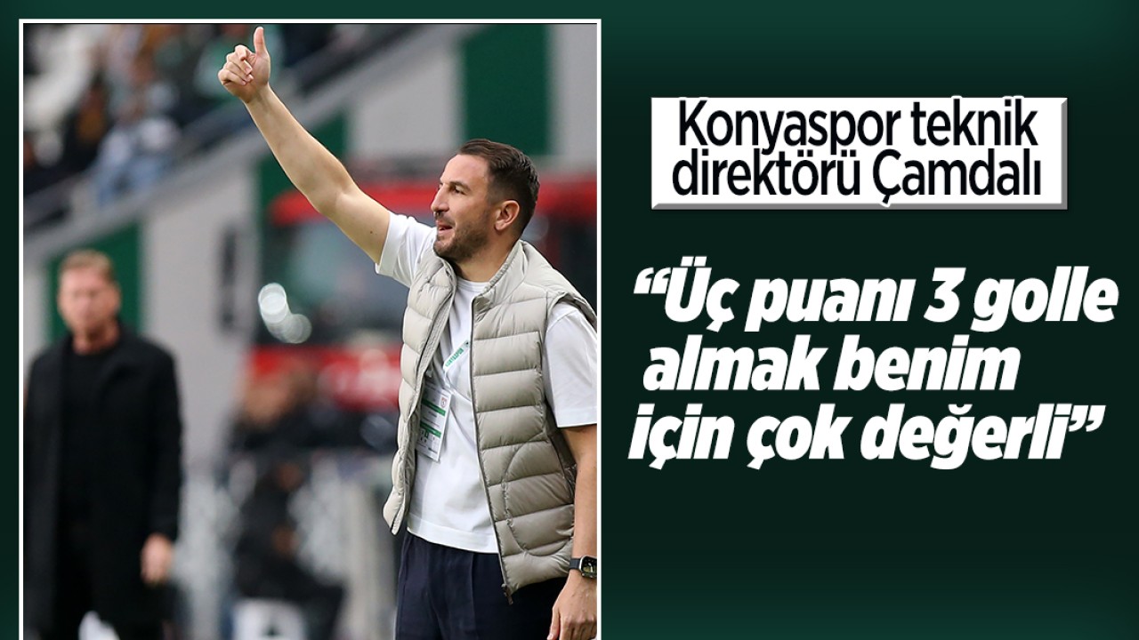 Konyaspor teknik direktörü  Çamdalı: Üç puanı 3 golle almak ve gol yemeden bitirmek, benim için çok değerli