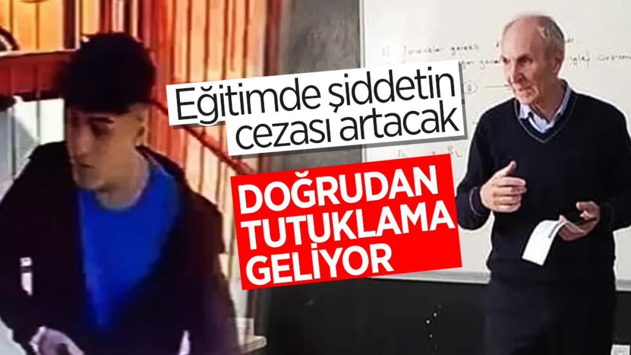 Eğitimde şiddetin cezası artacak! Doğrudan tutuklama geliyor