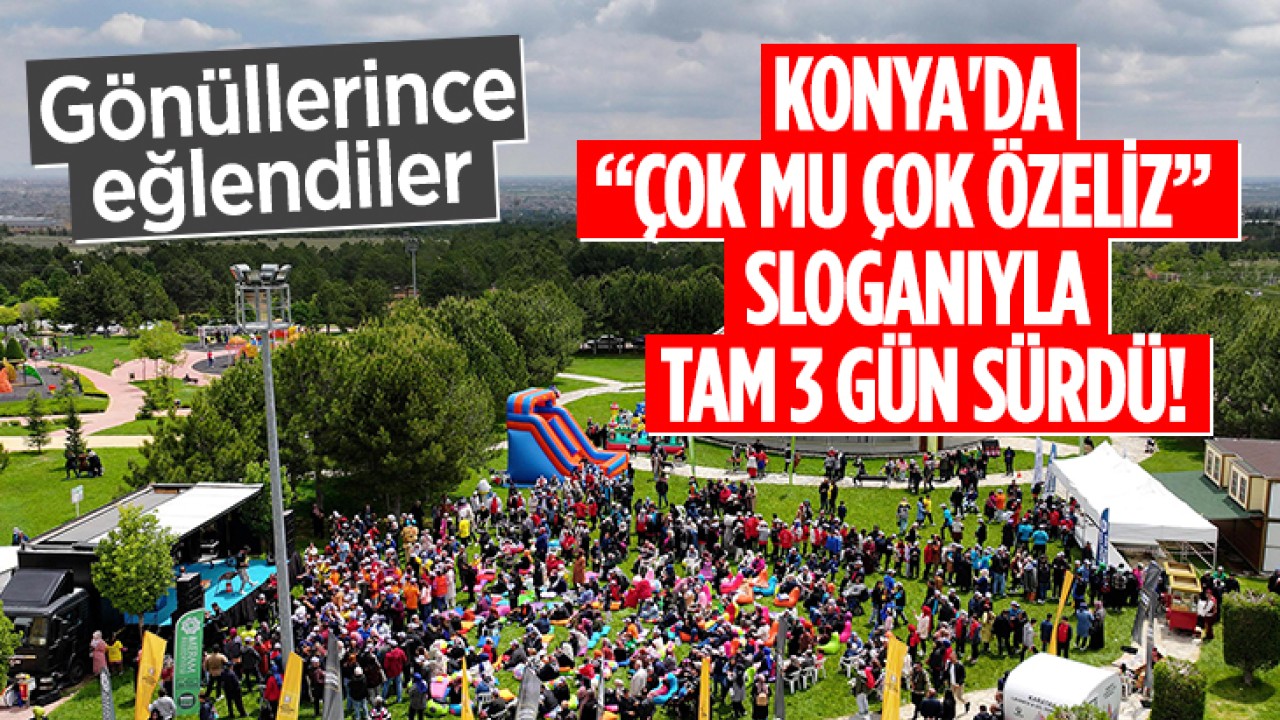 Konya'da “Çok mu Çok Özeliz” sloganıyla tam 3 gün sürdü! Gönüllerince eğlendiler