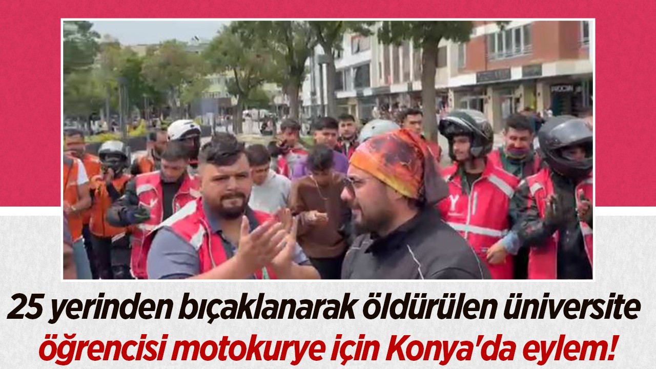25 yerinden bıçaklanarak öldürülen üniversite öğrencisi motokurye Ata Emre  için Konya'da eylem!
