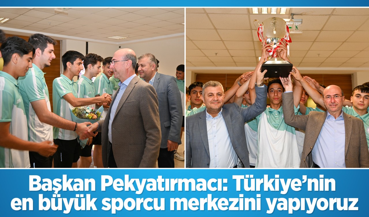  Başkan Pekyatırmacı: Türkiye’nin en büyük sporcu merkezini yapıyoruz