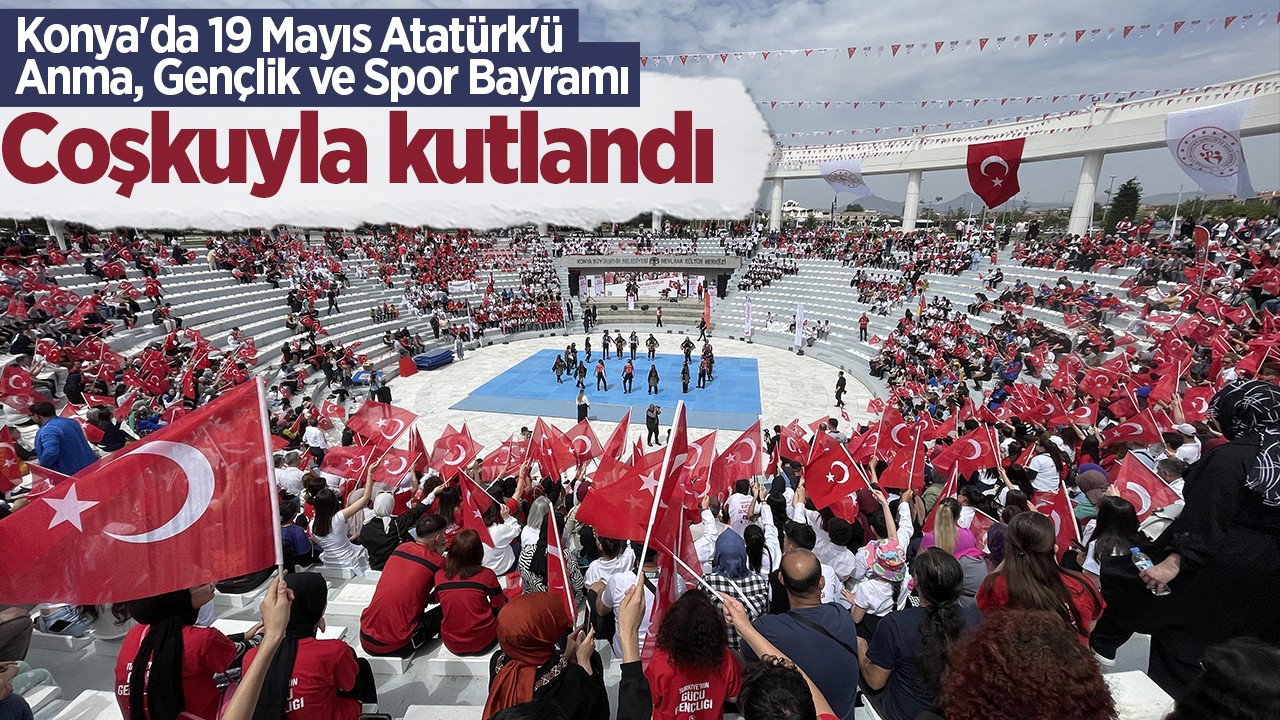 Konya’da 19 Mayıs Atatürk’ü Anma, Gençlik ve Spor Bayramı coşkuyla kutlandı