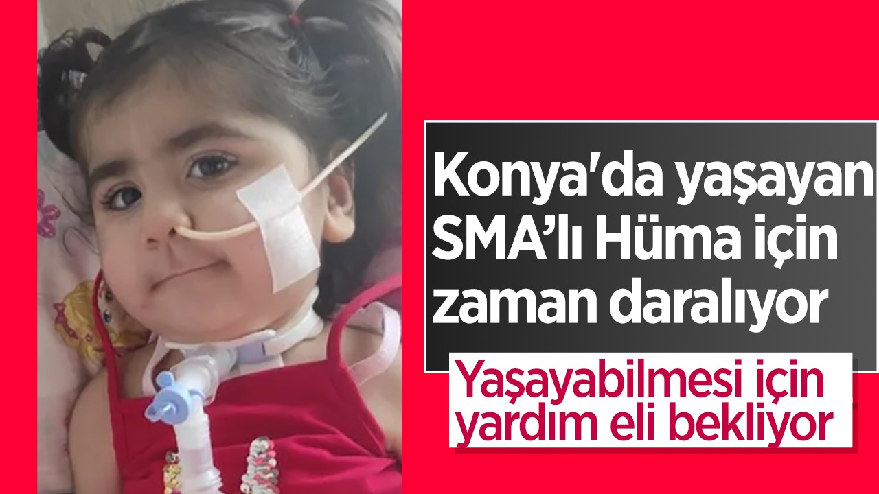 Konya'da yaşayan SMA’lı Hüma için zaman daralıyor: Yaşayabilmesi için yardım eli bekliyor
