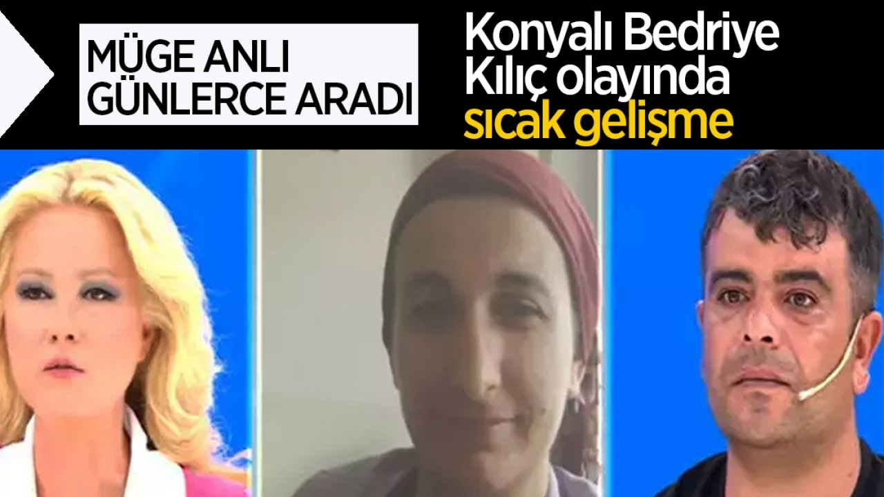 Müge Anlı günlerce aradı! Konyalı Bedriye Kılıç olayında sıcak gelişme