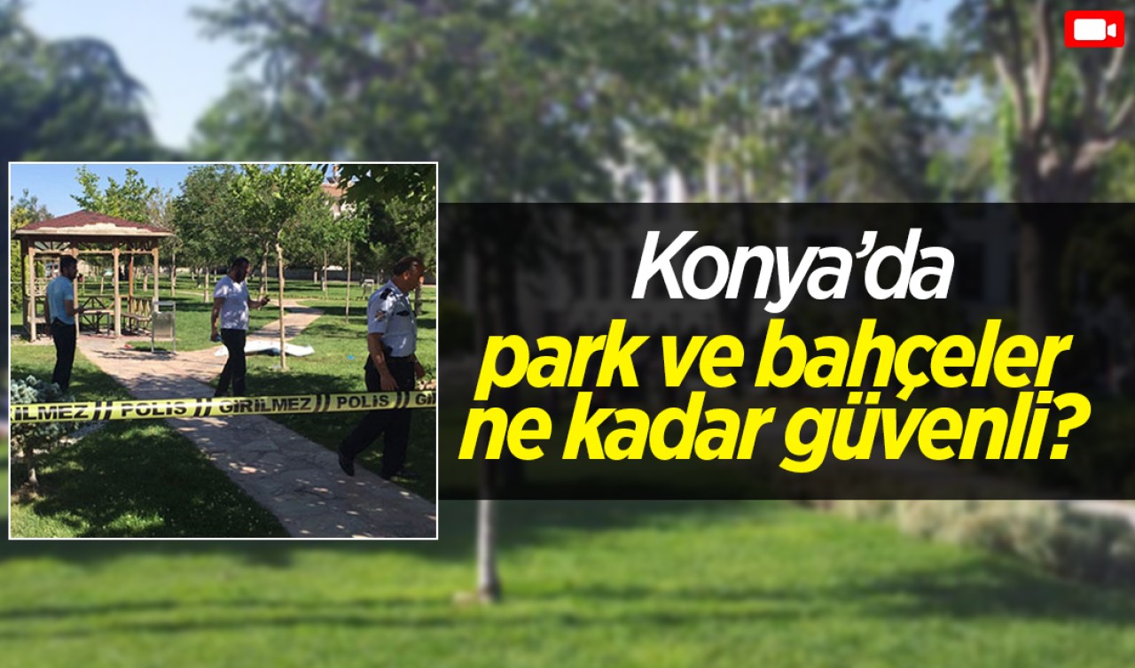 Konya'da park ve bahçeler ne kadar güvenli?