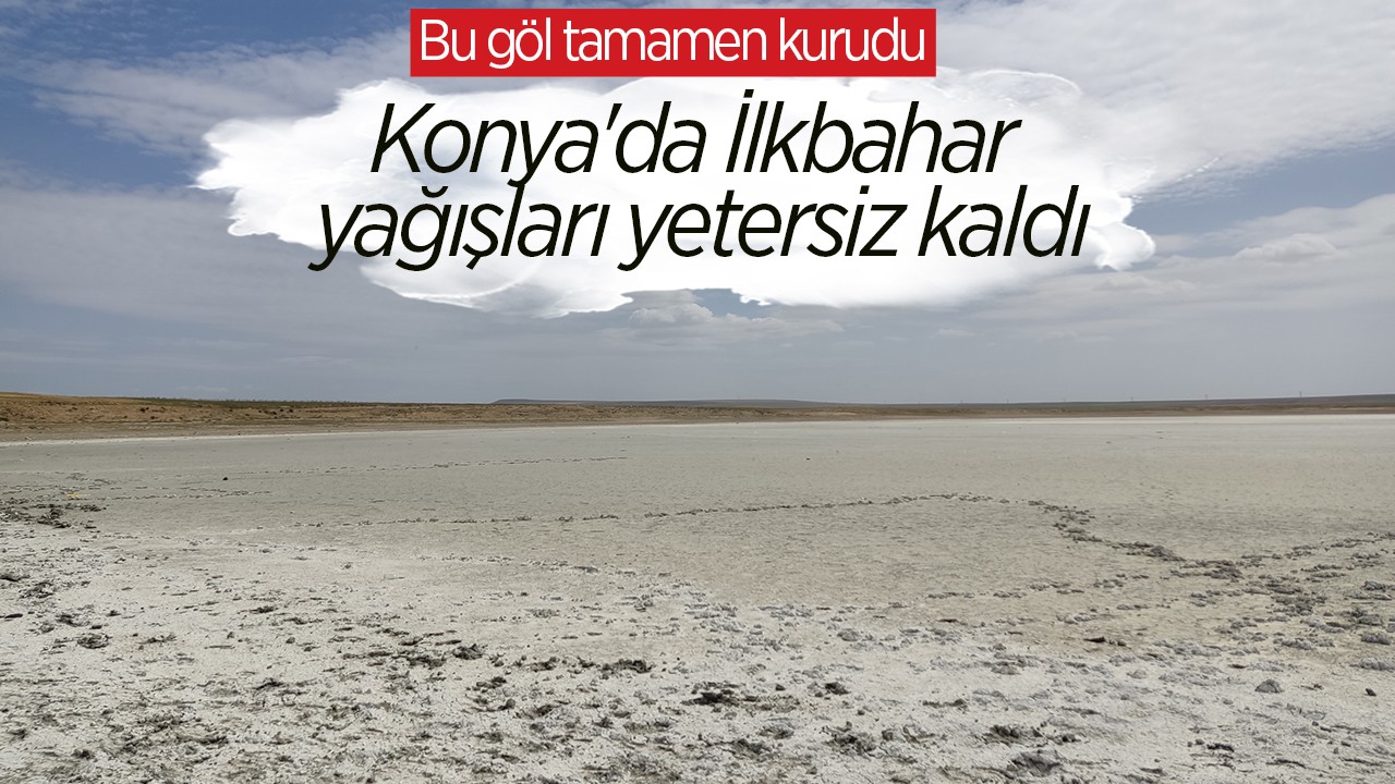 Konya’da İlkbahar yağışları yetersiz kaldı, bu göl tamamen kurudu