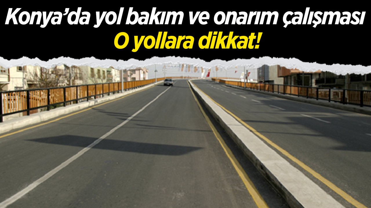 Konya’da yol bakım ve onarım çalışması: O yollara dikkat!