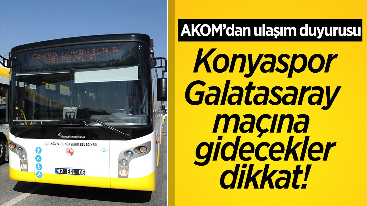 Konyaspor- Galatasaray maçına gideceklere ulaşım duyurusu!