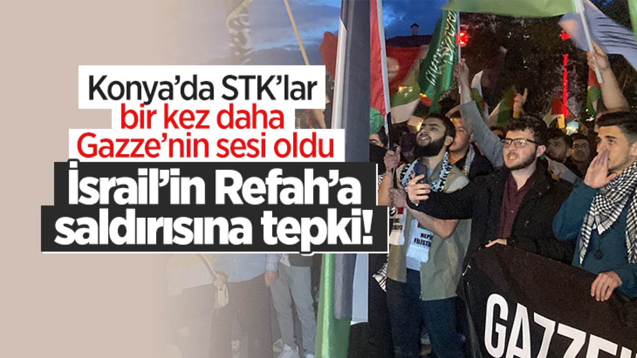 Konya'da STK'lar bir kez daha Gazze'nin sesi oldu: İsrail'in Refah'a saldırısına tepki!