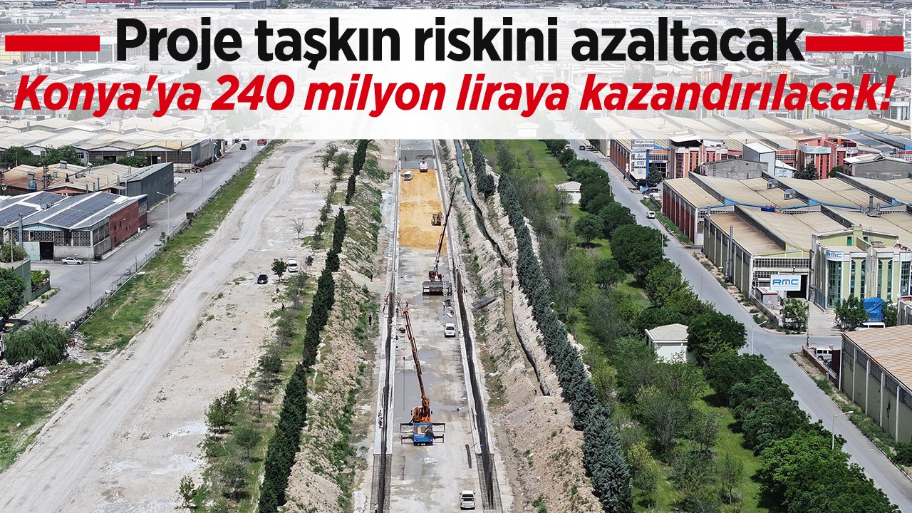 Konya'ya 240 milyon liraya kazandırılacak! Proje taşkın riskini azaltacak