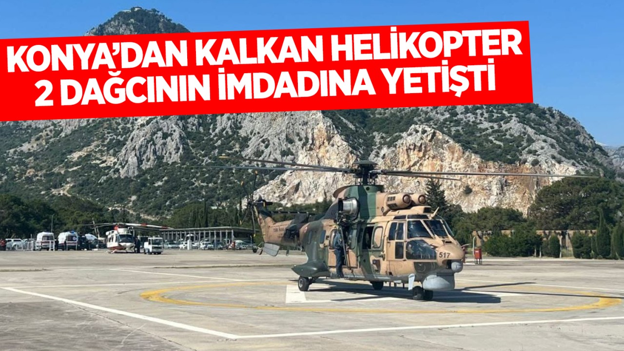 Konya’dan kalkan helikopter, 2 dağcının imdadına yetişti!