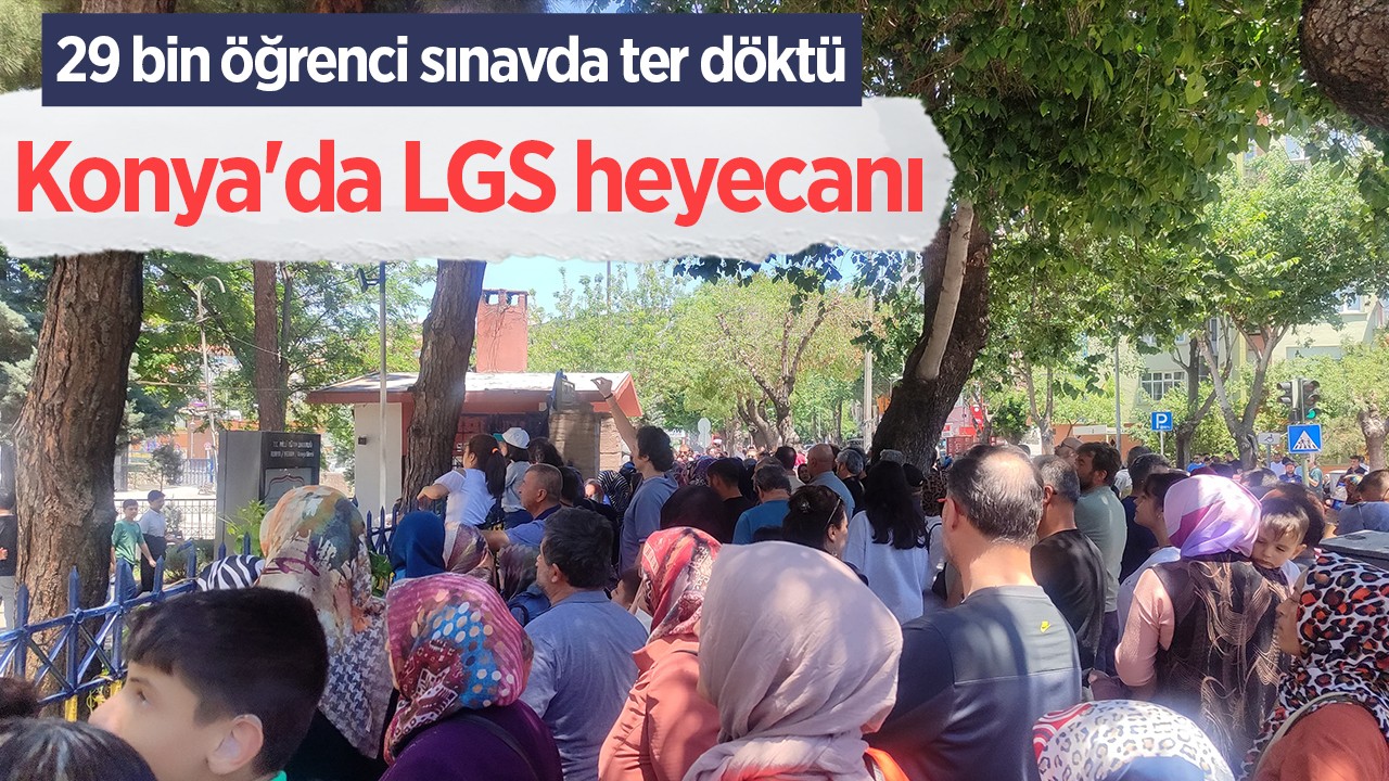 Konya’da LGS heyecanı: 29 bin öğrenci sınavda ter döktü