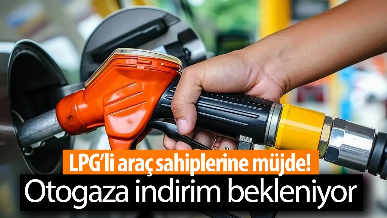 LPG’li araç sahiplerine müjde! Otogaza indirim bekleniyor