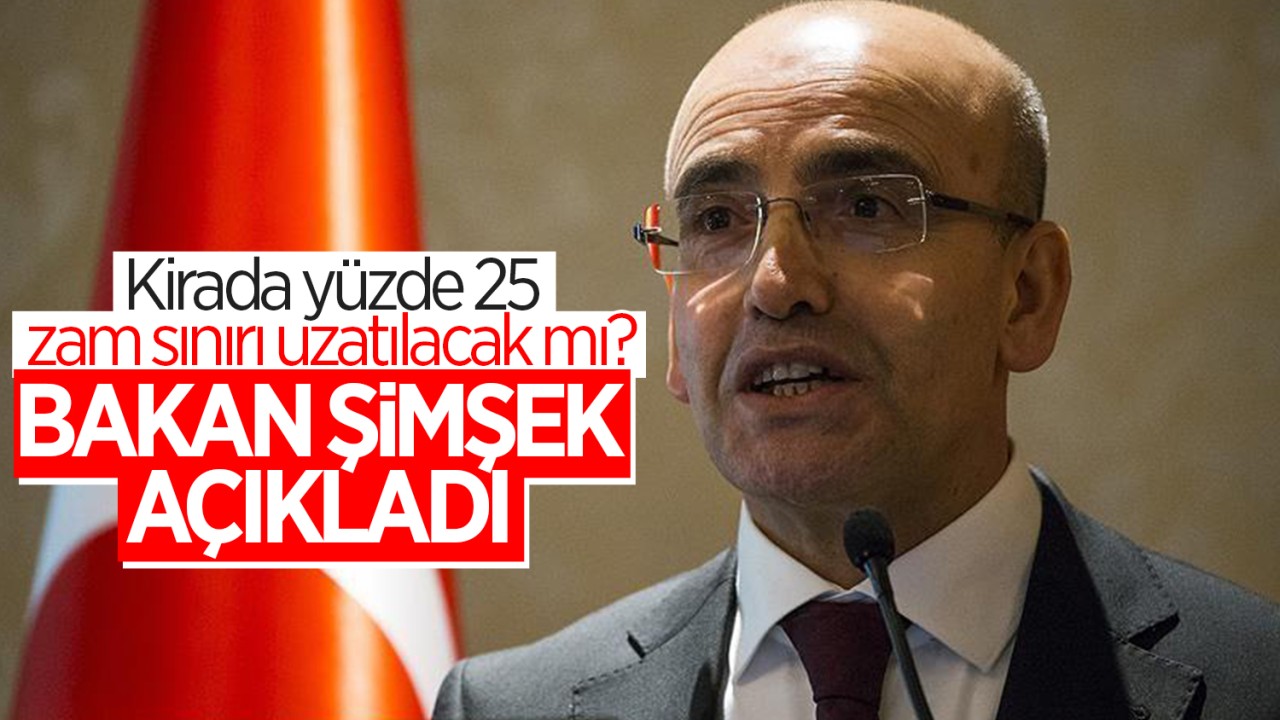 Kirada yüzde 25 zam sınırı uzatılacak mı? Bakan Şimşek açıkladı