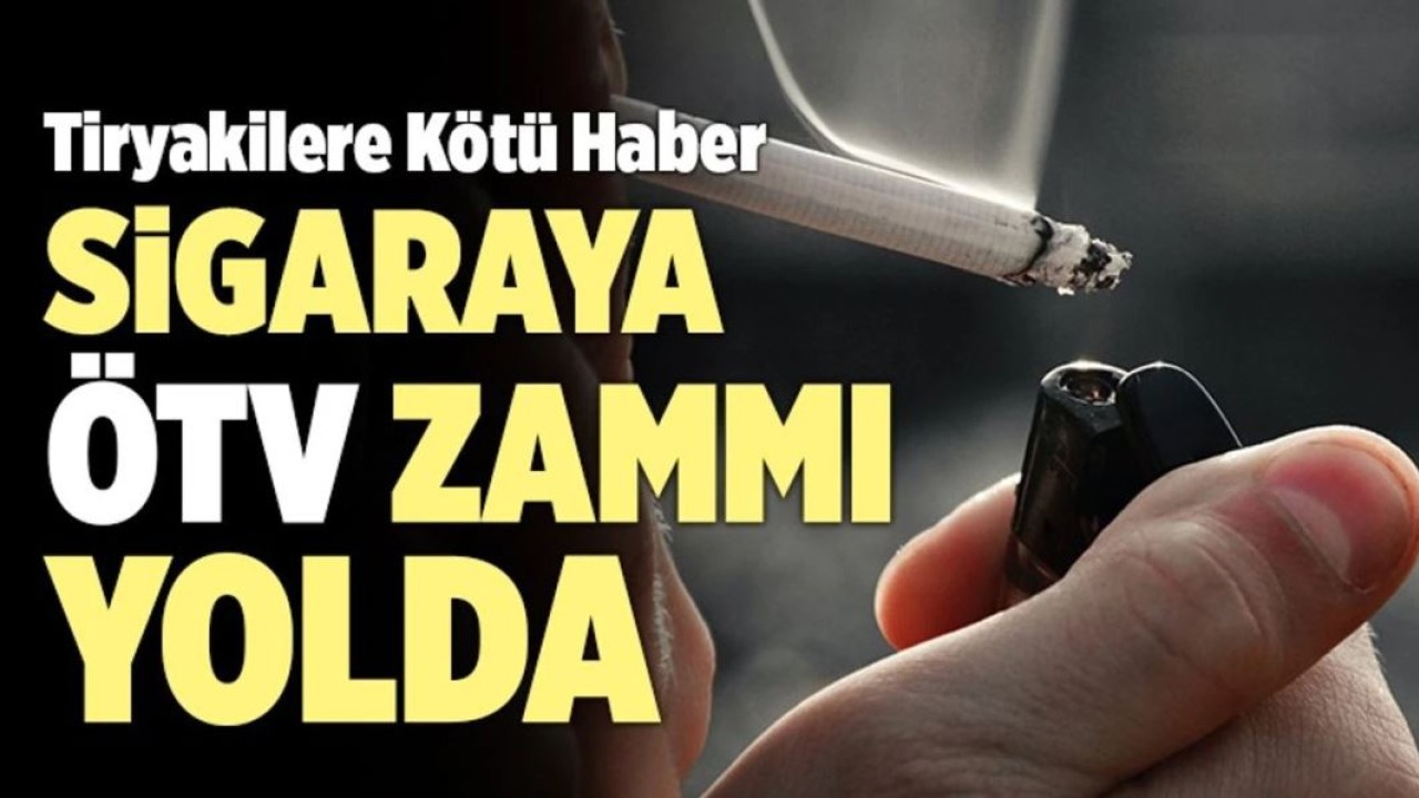 Sigaraya ÖTV zammı yolda! Temmuz ayında 10 TL'lik zam bekleniyor