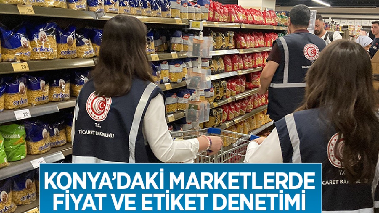 Konya'daki marketlerde fiyat ve etiket denetimi