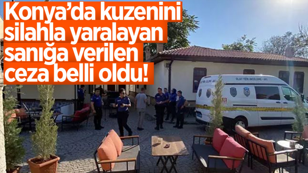 Konya'da kuzenini silahla yaralayan sanığa verilen ceza belli oldu!