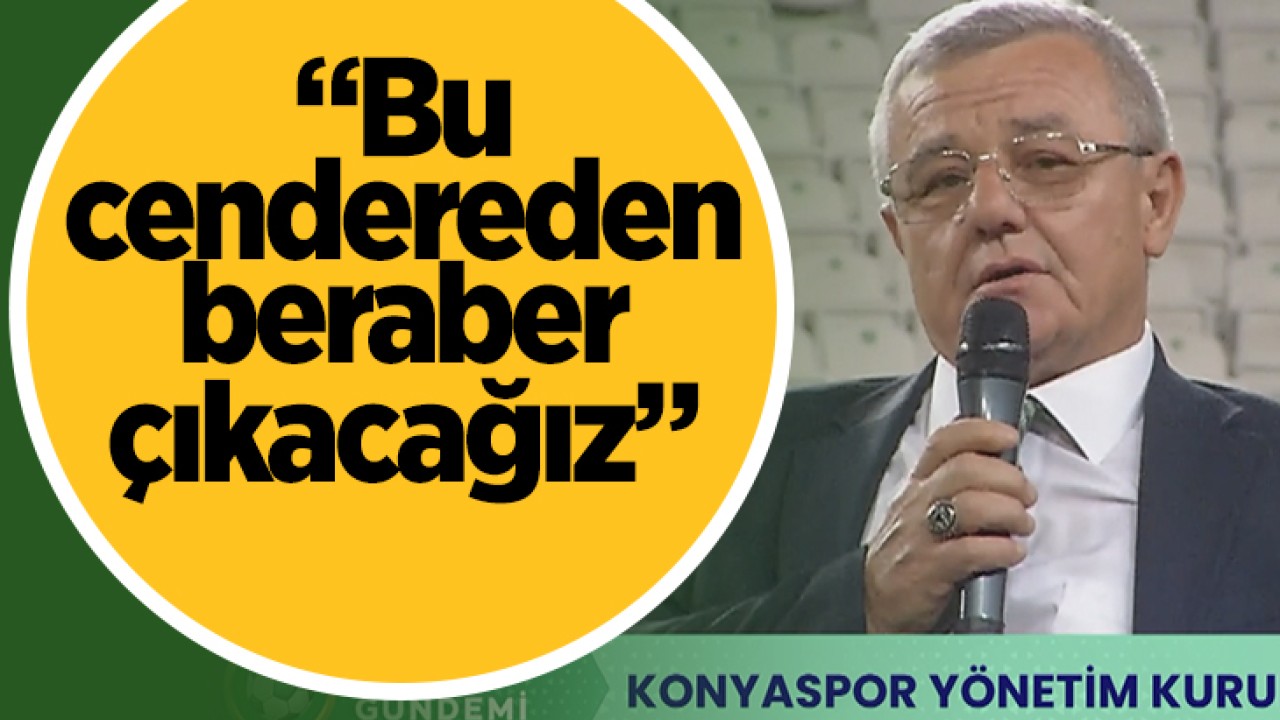 Konyaspor Yönetim Kurulu Üyesi Mustafa Dutar: “Bu cendereden beraber çıkacağız”