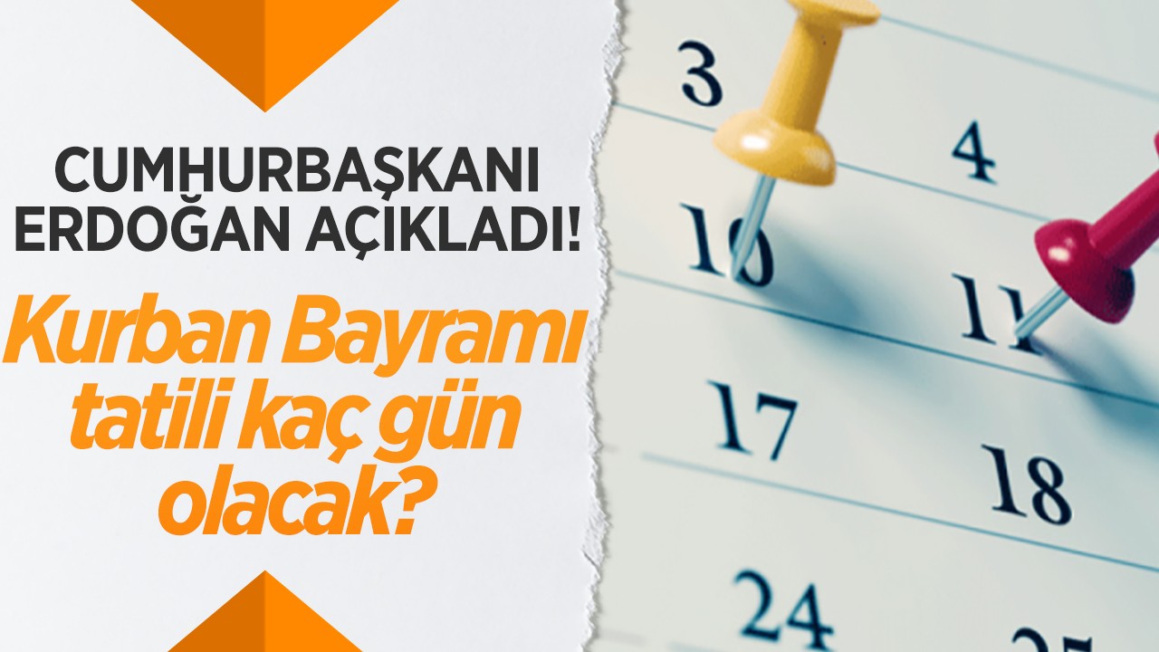 Cumhurbaşkanı Erdoğan açıkladı! Kurban Bayramı tatili kaç gün olacak?