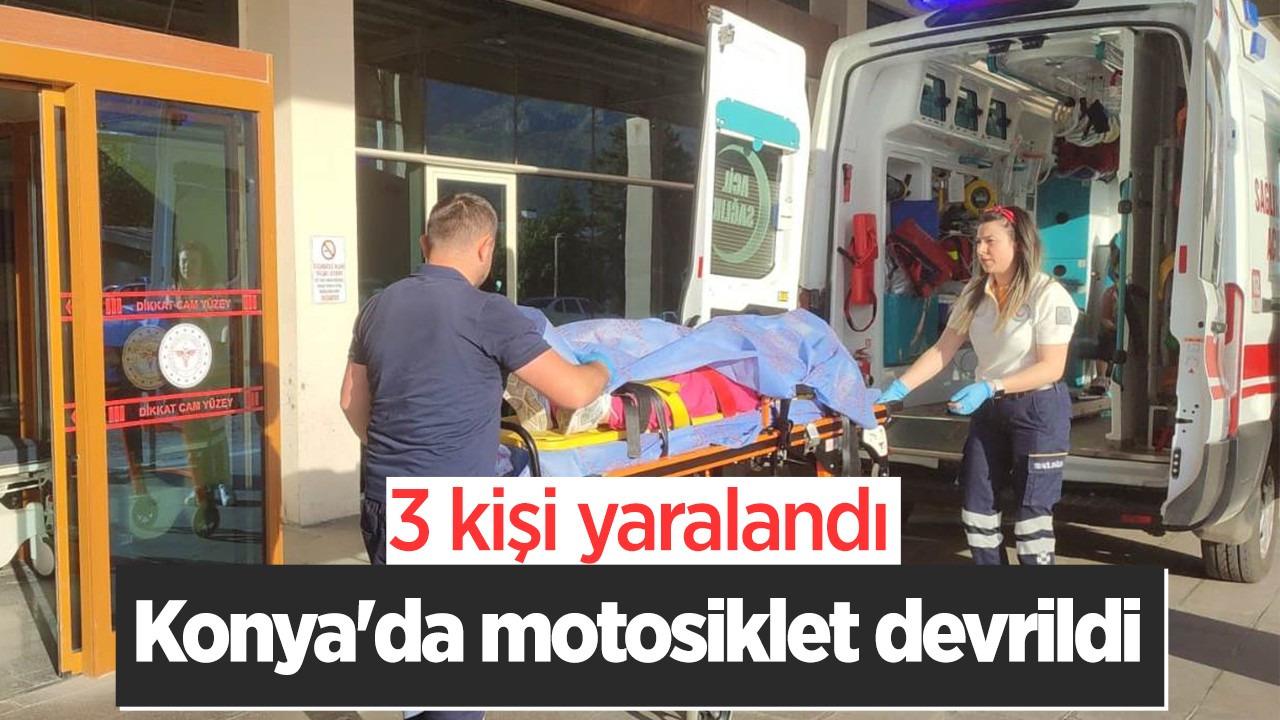 Konya’da motosiklet devrildi: 3 kişi yaralandı