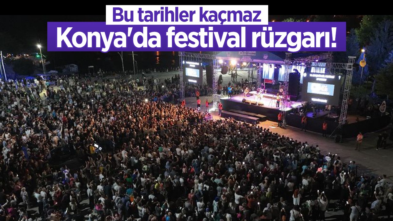 Bu tarihler kaçmaz: Konya’da festival rüzgarı!