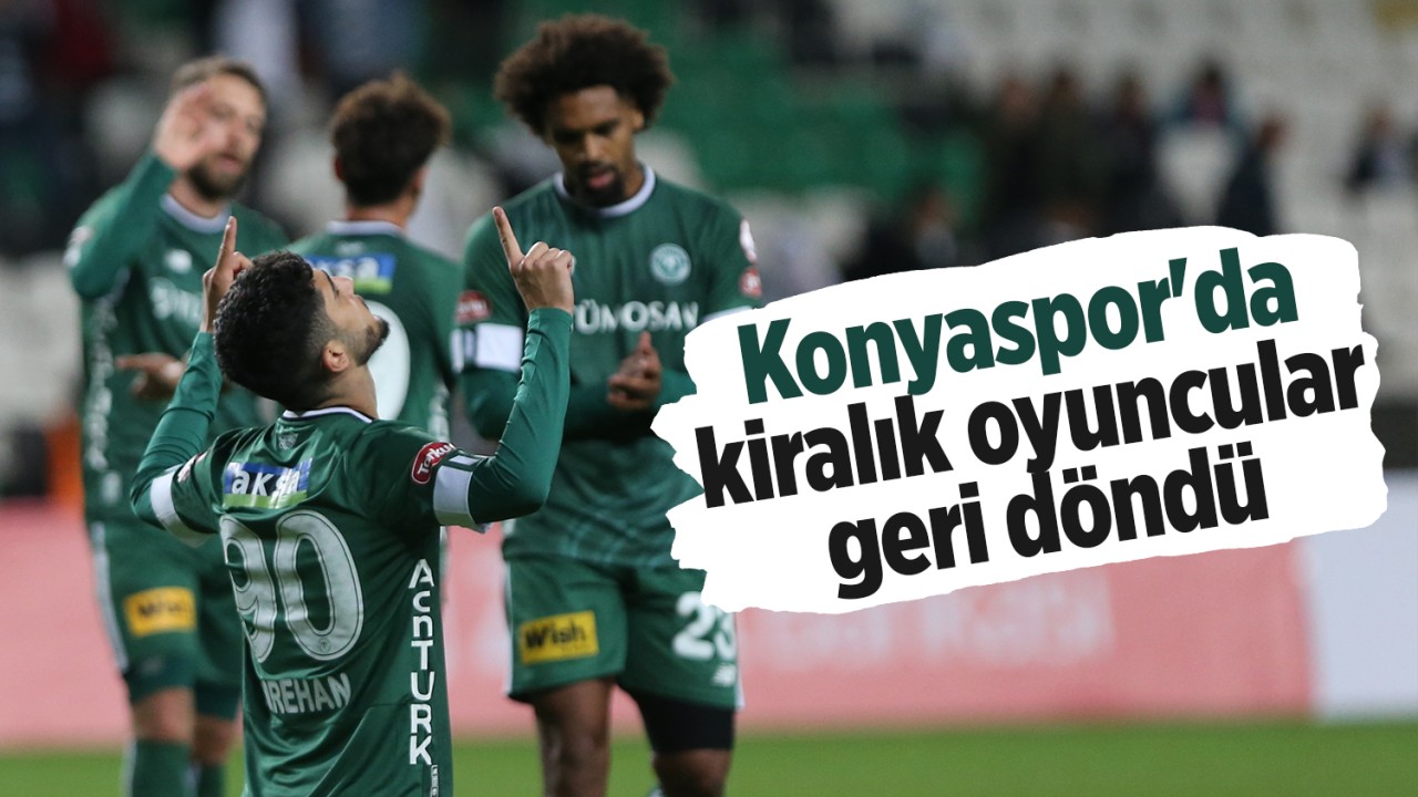Konyaspor’da kiralık oyuncular geri döndü