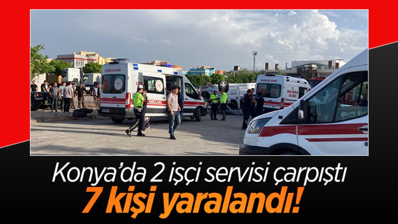Konya'da 2 işçi servisi çarpıştı: 7 kişi yaralandı!