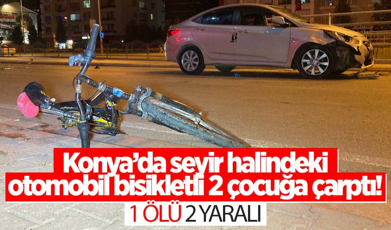 Konya'da feci kaza! Seyir halindeki otomobil bisikletli iki çocuğa çarptı: 1 ölü, 2 yaralı