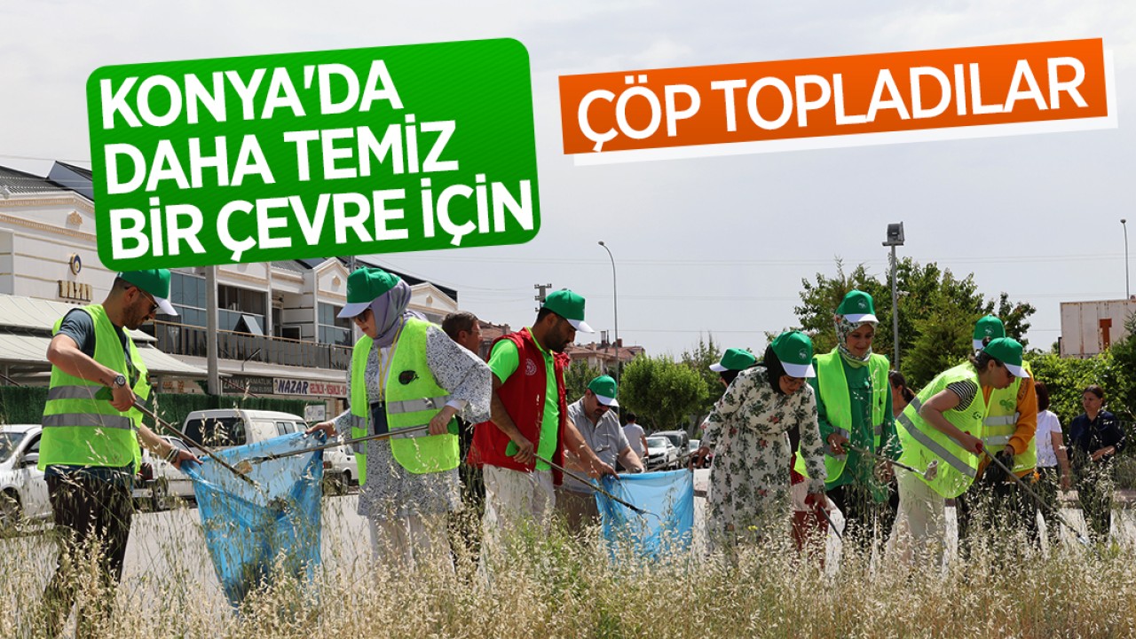 Konya'da daha temiz bir çevre için çöp topladılar