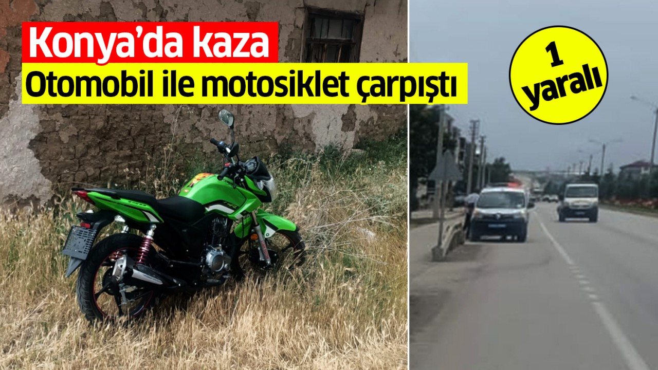 Konya'da otomobil ile motosiklet çarpıştı: 1 yaralı 