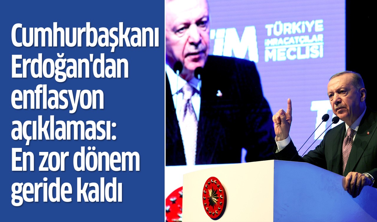 Cumhurbaşkanı Erdoğan'dan enflasyon açıklaması: En zor dönem geride kaldı