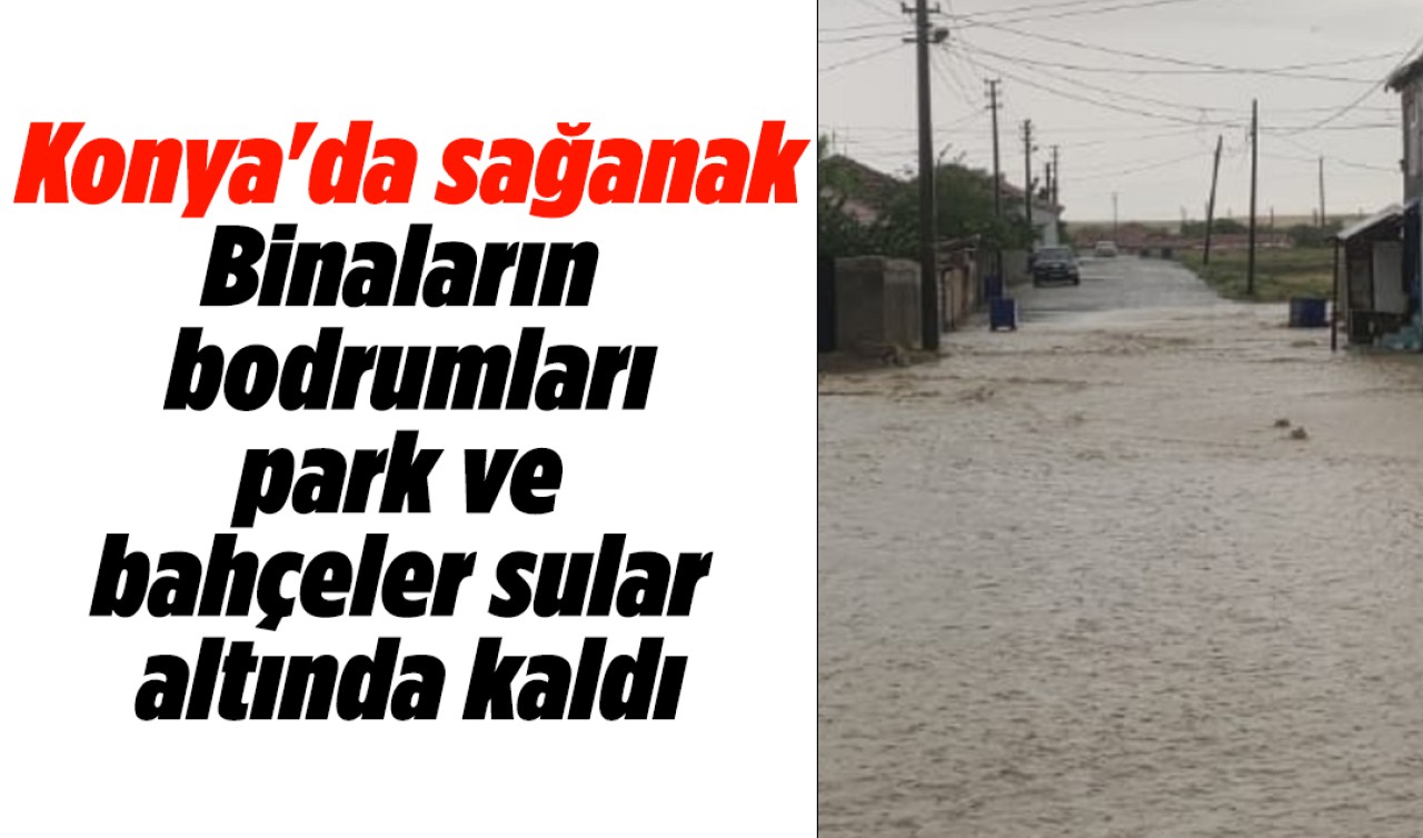 Konya'da sağanak: Binaların bodrumları, park ve bahçeler sular altında kaldı