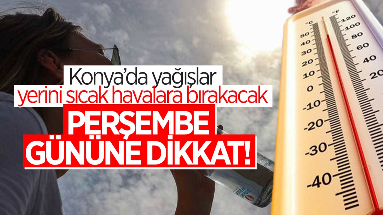 Konya'da yağışlar yerini sıcak havalara bırakacak: Perşembe gününe dikkat!
