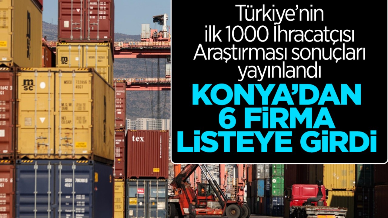 Konya'nın ihracatta başarısı artarak devam ediyor! 'Türkiye'nin ilk 1000 İhracatçısı Araştırması' sonuçları yayınlandı
