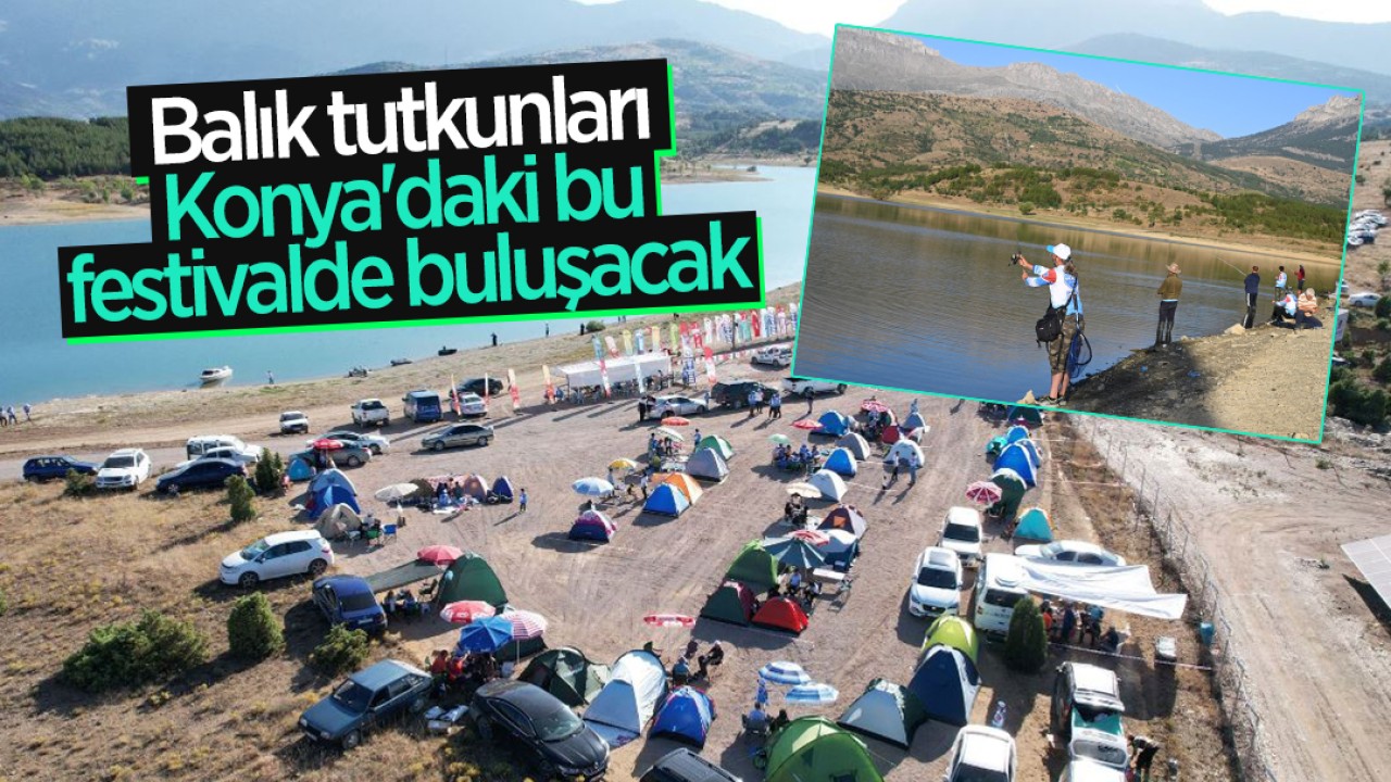 Bu yıl ikincisi düzenleniyor: Balık tutkunları Konya'daki bu festivalde buluşacak