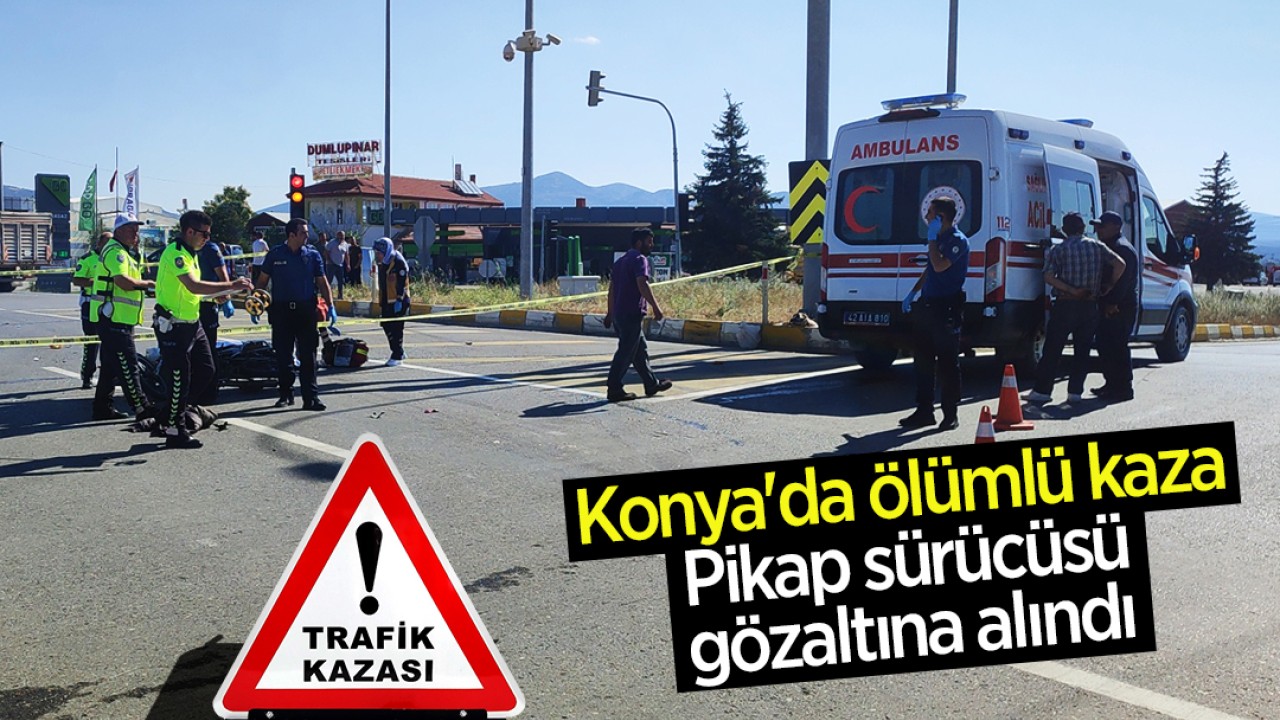 Konya'da ölümlü kaza: Pikap sürücüsü gözaltına alındı