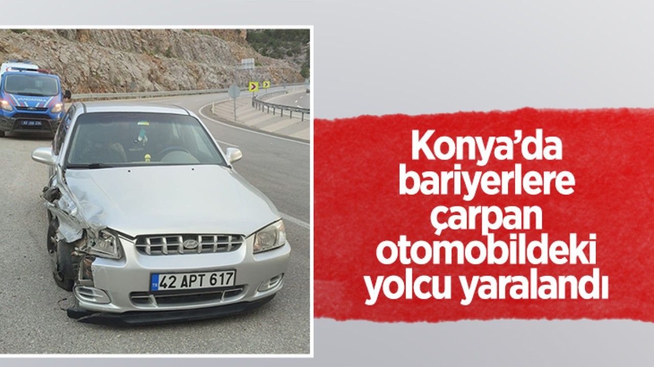 Konya'da bariyerlere çarpan otomobildeki yolcu yaralandı