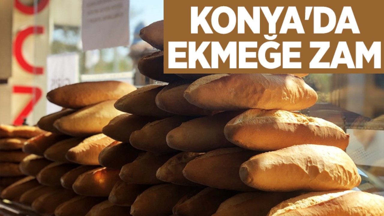 Konya’da ekmeğe zam geldi! 200 gram ekmeğin fiyatı kaç lira oldu?