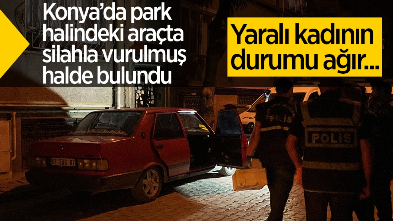 Konya’da park halindeki araçta silahla vurulmuş halde bulundu