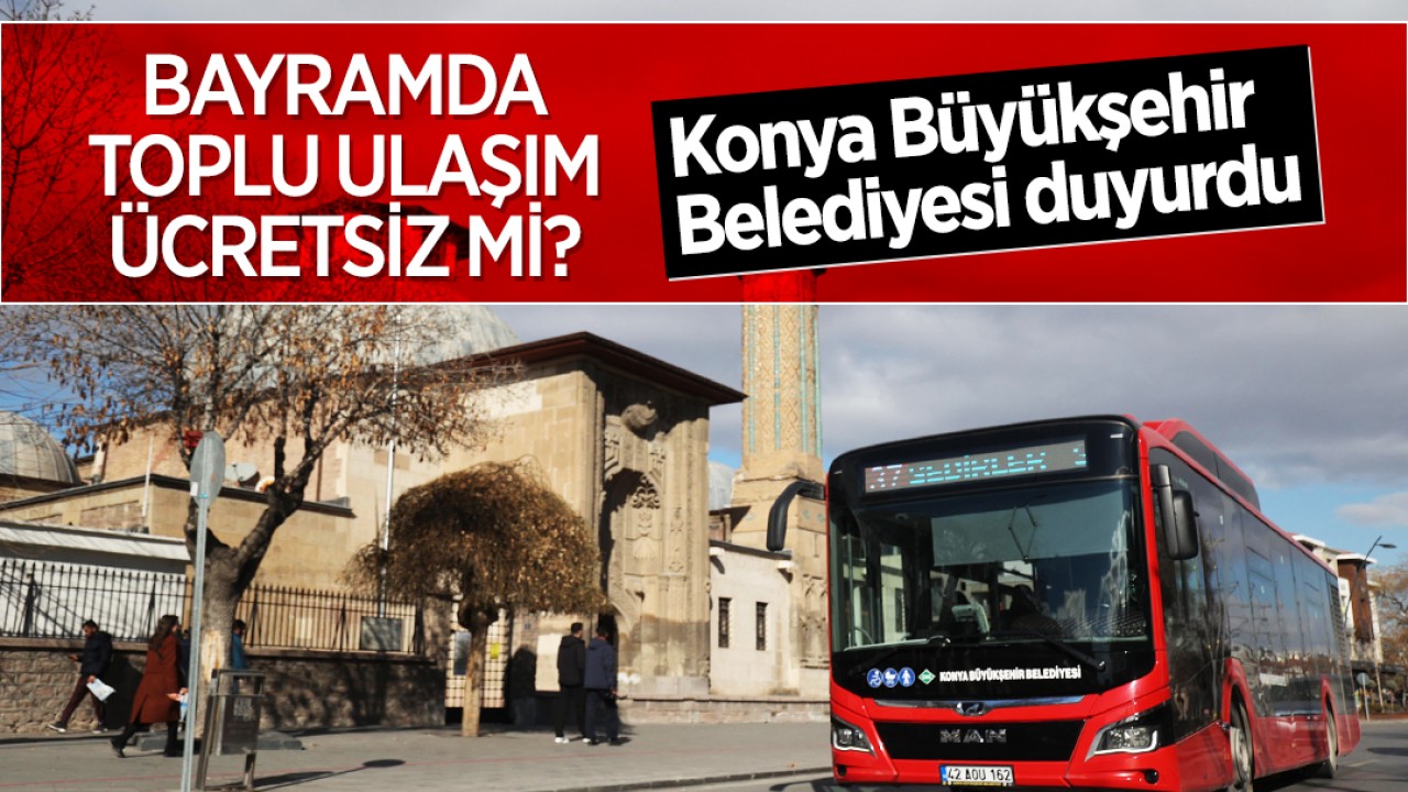 Bayramda toplu ulaşım ücretsiz mi? Konya Büyükşehir Belediyesi duyurdu