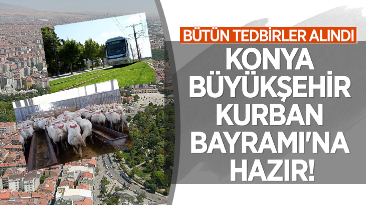 Konya Büyükşehir Kurban Bayramı'na hazır! Bütün tedbirler alındı