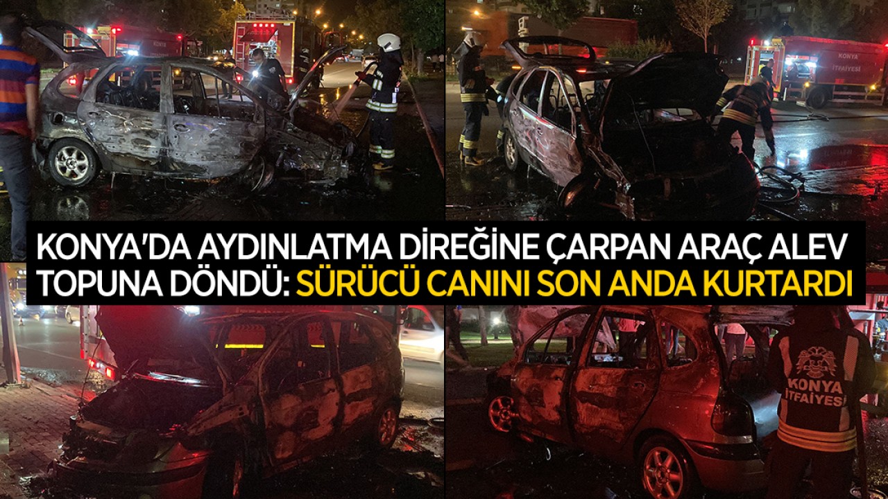 Konya'da aydınlatma direğine çarpan araç alev topuna döndü: Sürücü canını son anda kurtardı