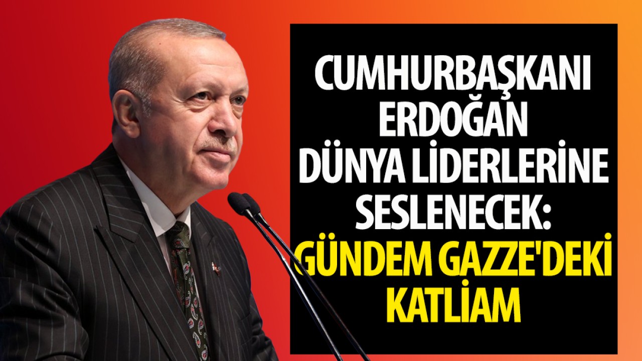 Erdoğan dünya liderlerine seslenecek: Gündem Gazze’deki katliam