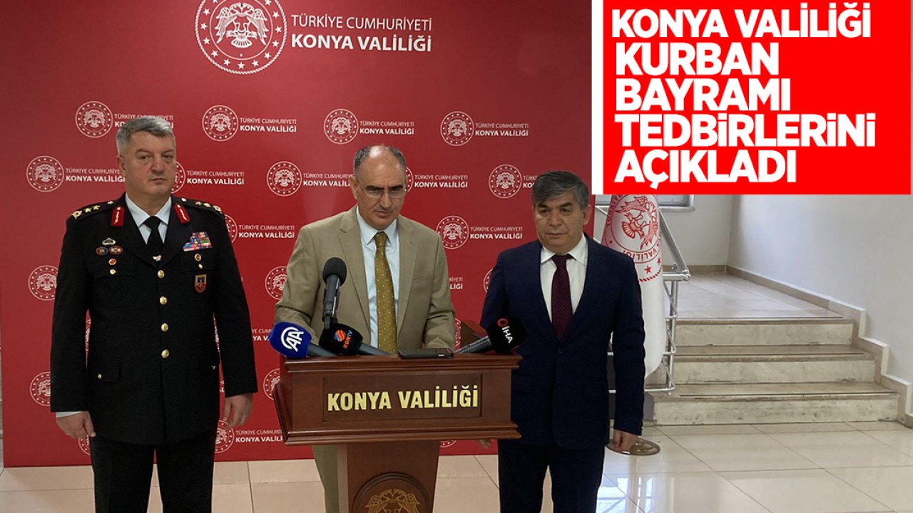 Konya Valisi Vahdettin Özkan Kurban Bayramı tedbirlerini açıkladı