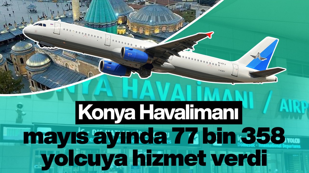 Konya Havalimanı mayıs ayında 77 bin 358 yolcuya hizmet verdi