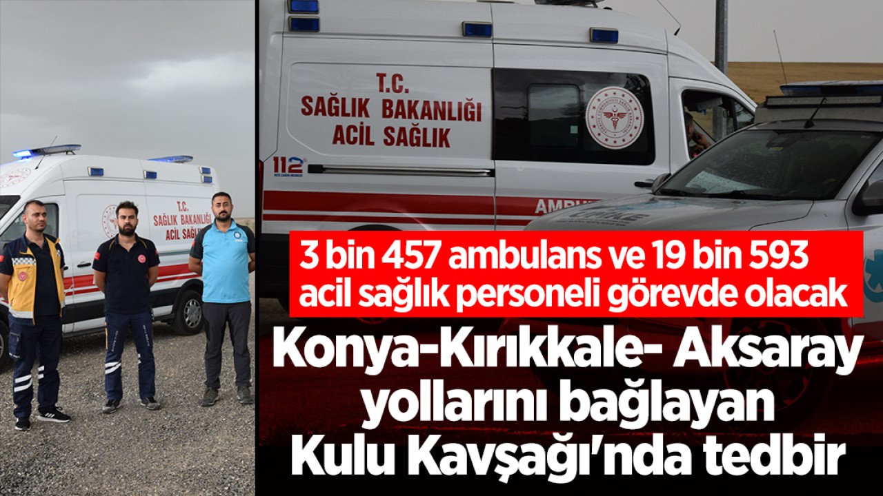 Konya-Kırıkkale- Aksaray yollarını bağlayan Kulu Kavşağı'nda tedbir