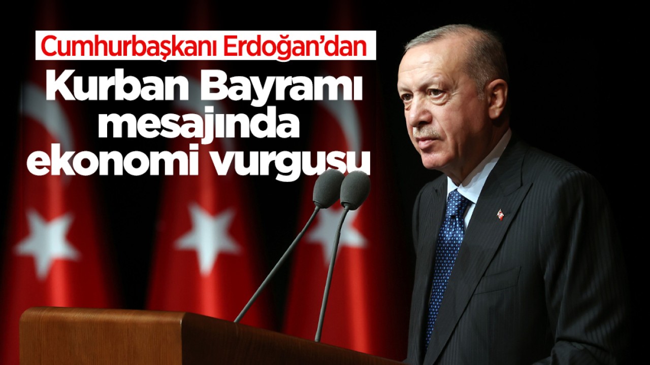 Cumhurbaşkanı Erdoğan'dan Kurban Bayramı mesajında ekonomi vurgusu
