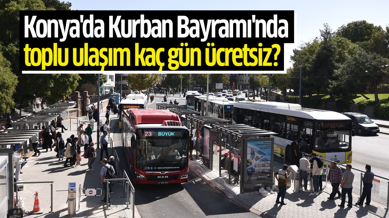 Konya’da Kurban Bayramı’nda toplu ulaşım kaç gün ücretsiz?
